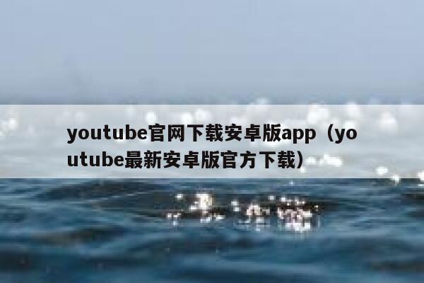 youtube官网下载安卓版app（youtube最新安卓版官方下载） 第1张