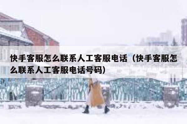 快手客服怎么联系人工客服电话（快手客服怎么联系人工客服电话号码） 第1张