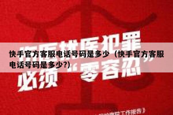 快手官方客服电话号码是多少（快手官方客服电话号码是多少?） 第1张