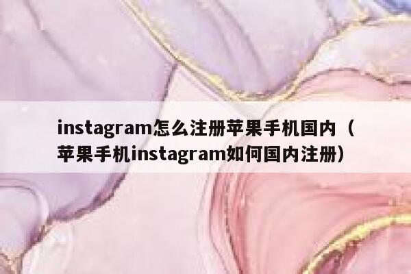 instagram怎么注册苹果手机国内(苹果手机instagram如何国内注册) 第1张 instagram怎么注册苹果手机国内(苹果手机instagram如何国内注册) 第1张