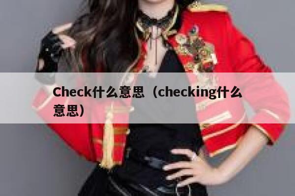 Check什么意思（checking什么意思） 第1张