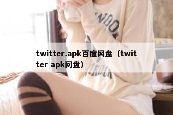 twitter.apk百度网盘（twitter apk网盘） 第1张