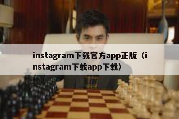 instagram下载官方app正版（instagram下载app下载） 第1张