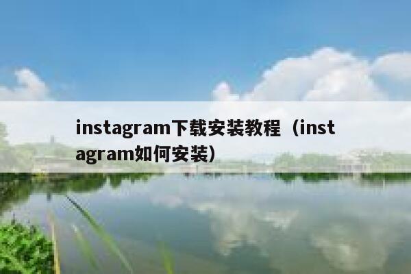 instagram下载安装教程（instagram如何安装） 第1张