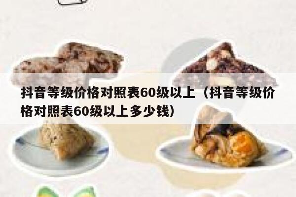 抖音等级价格对照表60级以上（抖音等级价格对照表60级以上多少钱） 第1张