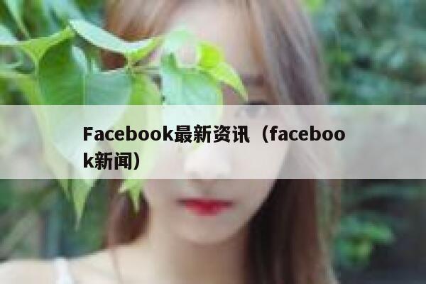Facebook最新资讯（facebook新闻） 第1张