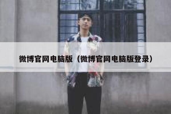 微博官网电脑版(微博官网电脑版登录) 第1张 微博官网电脑版(微博官网电脑版登录) 第1张