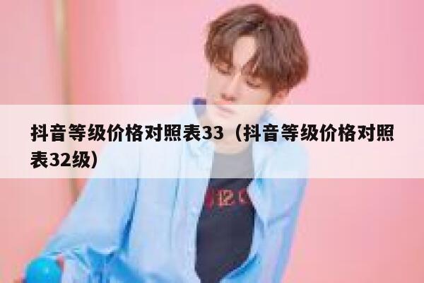 抖音等级价格对照表33（抖音等级价格对照表32级） 第1张