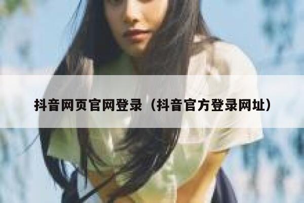 抖音网页官网登录（抖音官方登录网址） 第1张