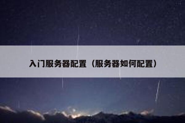 入门服务器配置（服务器如何配置） 第1张