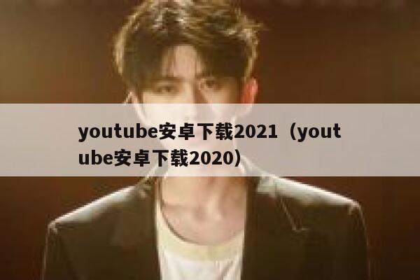 youtube安卓下载2021（youtube安卓下载2020） 第1张