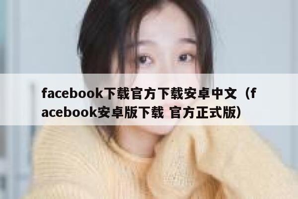 facebook下载官方下载安卓中文（facebook安卓版下载 官方正式版） 第1张