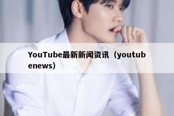 YouTube最新新闻资讯（youtubenews） 第1张