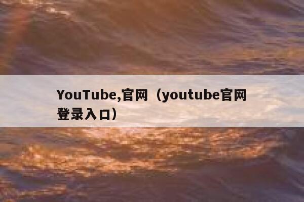 YouTube,官网（youtube官网登录入口） 第1张