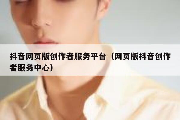 抖音网页版创作者服务平台（网页版抖音创作者服务中心） 第1张
