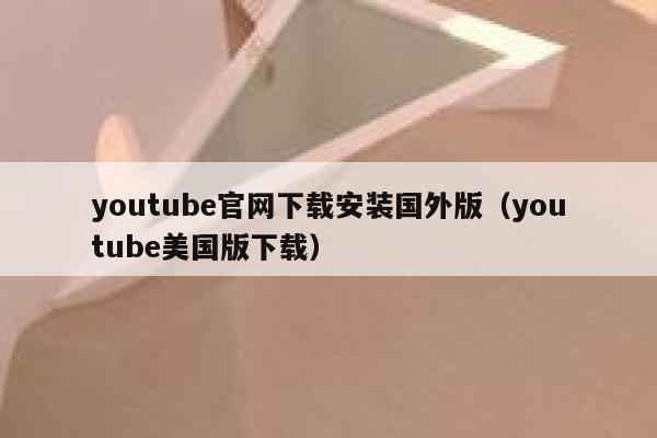 youtube官网下载安装国外版（youtube美国版下载） 第1张