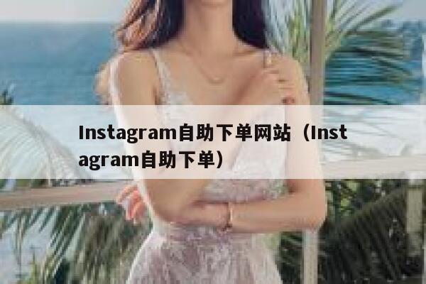 Instagram自助下单网站（Instagram自助下单） 第1张