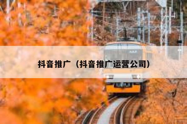 抖音推广（抖音推广运营公司） 第1张