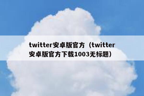twitter安卓版官方（twitter安卓版官方下载1003无标题） 第1张