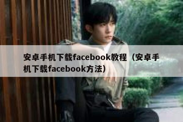 安卓手机下载facebook教程（安卓手机下载facebook方法） 第1张
