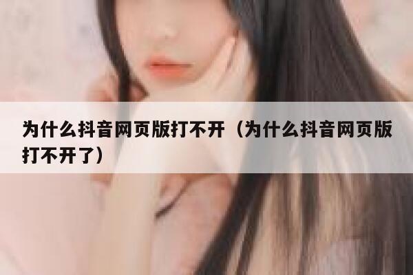 为什么抖音网页版打不开（为什么抖音网页版打不开了） 第1张