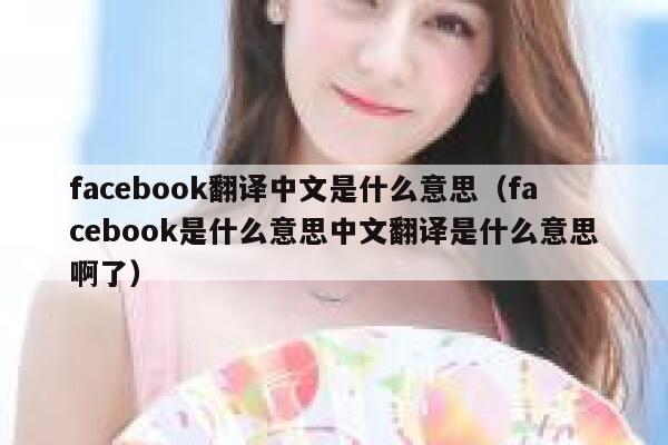 facebook翻译中文是什么意思（facebook是什么意思中文翻译是什么意思啊了） 第1张