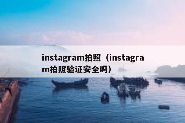 instagram拍照（instagram拍照验证安全吗） 第1张