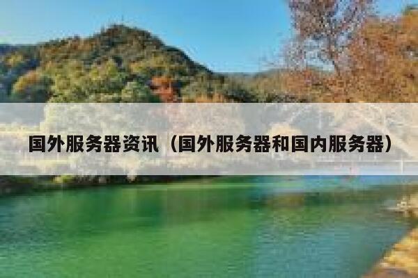 国外服务器资讯（国外服务器和国内服务器） 第1张