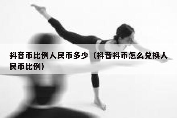抖音币比例人民币多少（抖音抖币怎么兑换人民币比例） 第1张