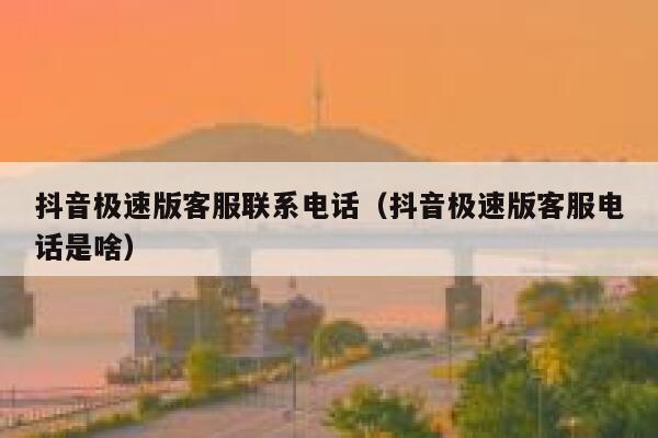 抖音极速版客服联系电话（抖音极速版客服电话是啥） 第1张