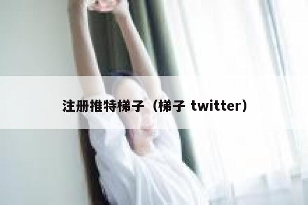 注册推特梯子(梯子 twitter) 第1张 注册推特梯子(梯子 twitter) 第1张