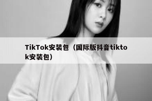TikTok安装包（国际版抖音tiktok安装包） 第1张