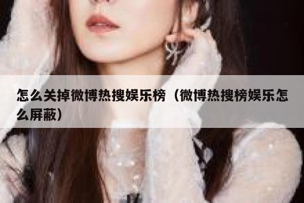 怎么关掉微博热搜娱乐榜（微博热搜榜娱乐怎么屏蔽） 第1张