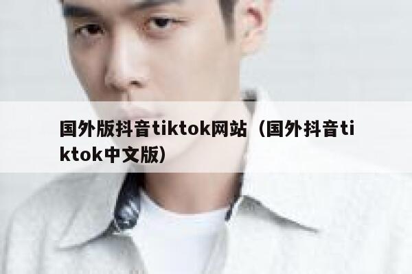 国外版抖音tiktok网站（国外抖音tiktok中文版） 第1张