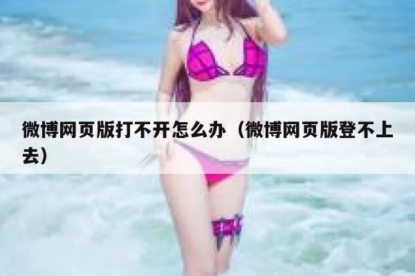 微博网页版打不开怎么办（微博网页版登不上去） 第1张