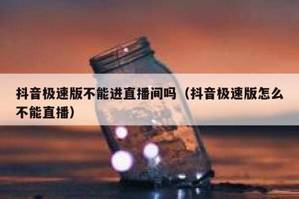 抖音极速版不能进直播间吗（抖音极速版怎么不能直播） 第1张