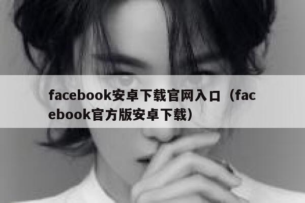 facebook安卓下载官网入口（facebook官方版安卓下载） 第1张