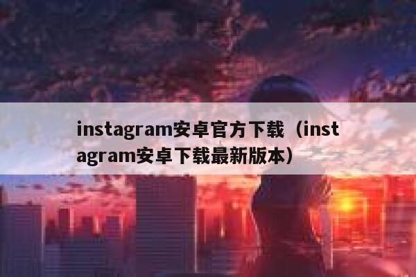 instagram安卓官方下载（instagram安卓下载最新版本） 第1张