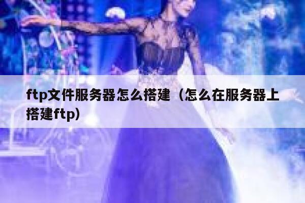 ftp文件服务器怎么搭建（怎么在服务器上搭建ftp） 第1张
