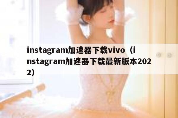 instagram加速器下载vivo（instagram加速器下载最新版本2022） 第1张