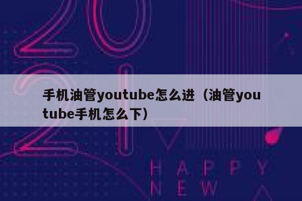 手机油管youtube怎么进（油管youtube手机怎么下） 第1张