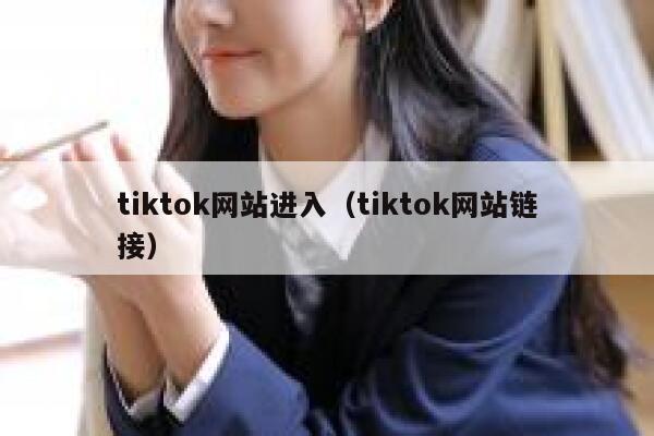 tiktok网站进入(tiktok网站链接) 第1张 tiktok网站进入(tiktok网站链接) 第1张