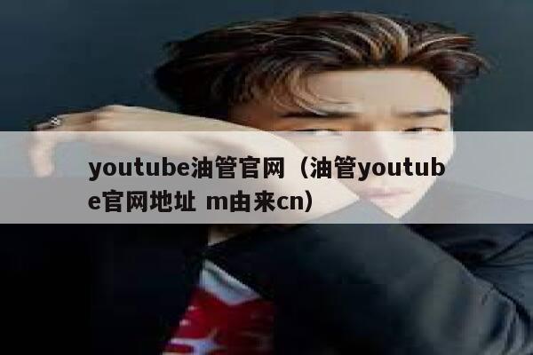 youtube油管官网（油管youtube官网地址 m由来cn） 第1张