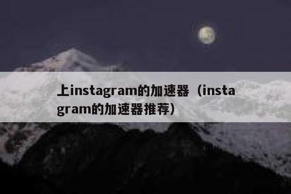 上instagram的加速器（instagram的加速器推荐） 第1张