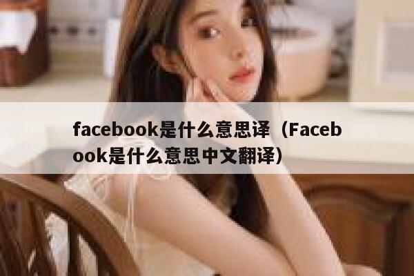 facebook是什么意思译（Facebook是什么意思中文翻译） 第1张