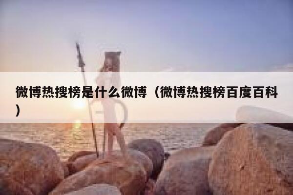 微博热搜榜是什么微博（微博热搜榜百度百科） 第1张