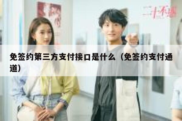 免签约第三方支付接口是什么（免签约支付通道） 第1张