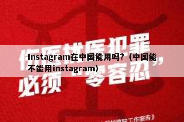 Instagram在中国能用吗?（中国能不能用instagram） 第1张