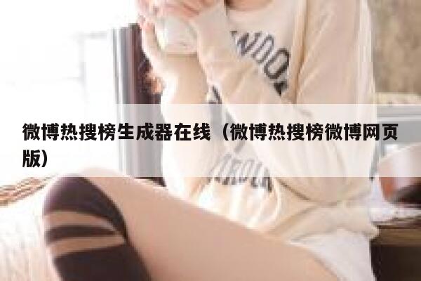 微博热搜榜生成器在线(微博热搜榜微博网页版) 第1张 微博热搜榜生成器在线(微博热搜榜微博网页版) 第1张