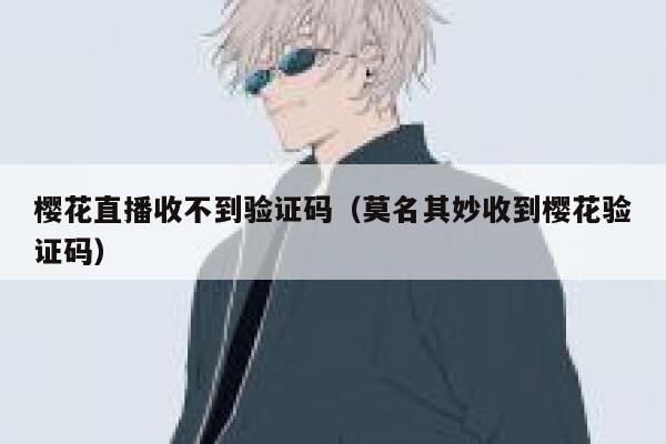 樱花直播收不到验证码（莫名其妙收到樱花验证码） 第1张